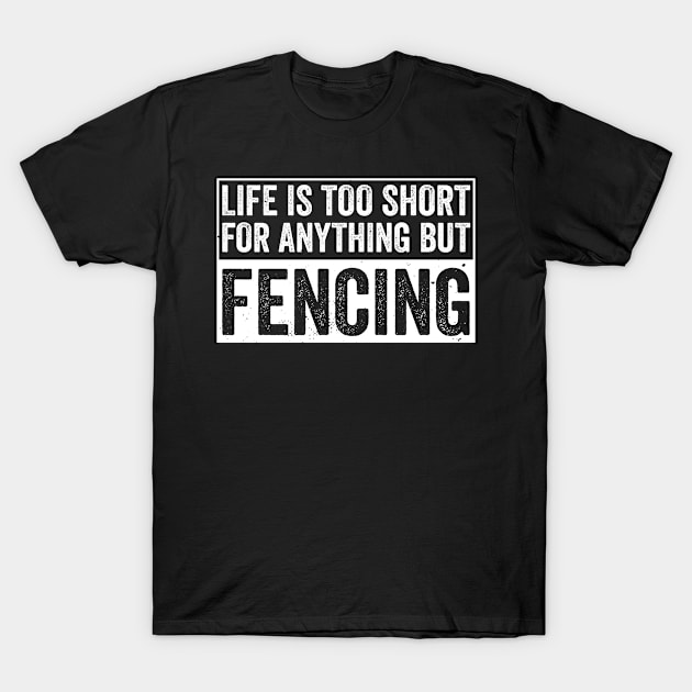 Fencing Life is Too Short Funny Fencer T-Shirt by Dr_Squirrel